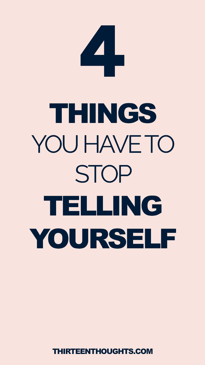4 THINGS YOU HAVE TO STOP TELLING YOURSELF: don't tell yourself that you can't, that you're not good enough or that it's too late for you. #selfgrowth #happiness
