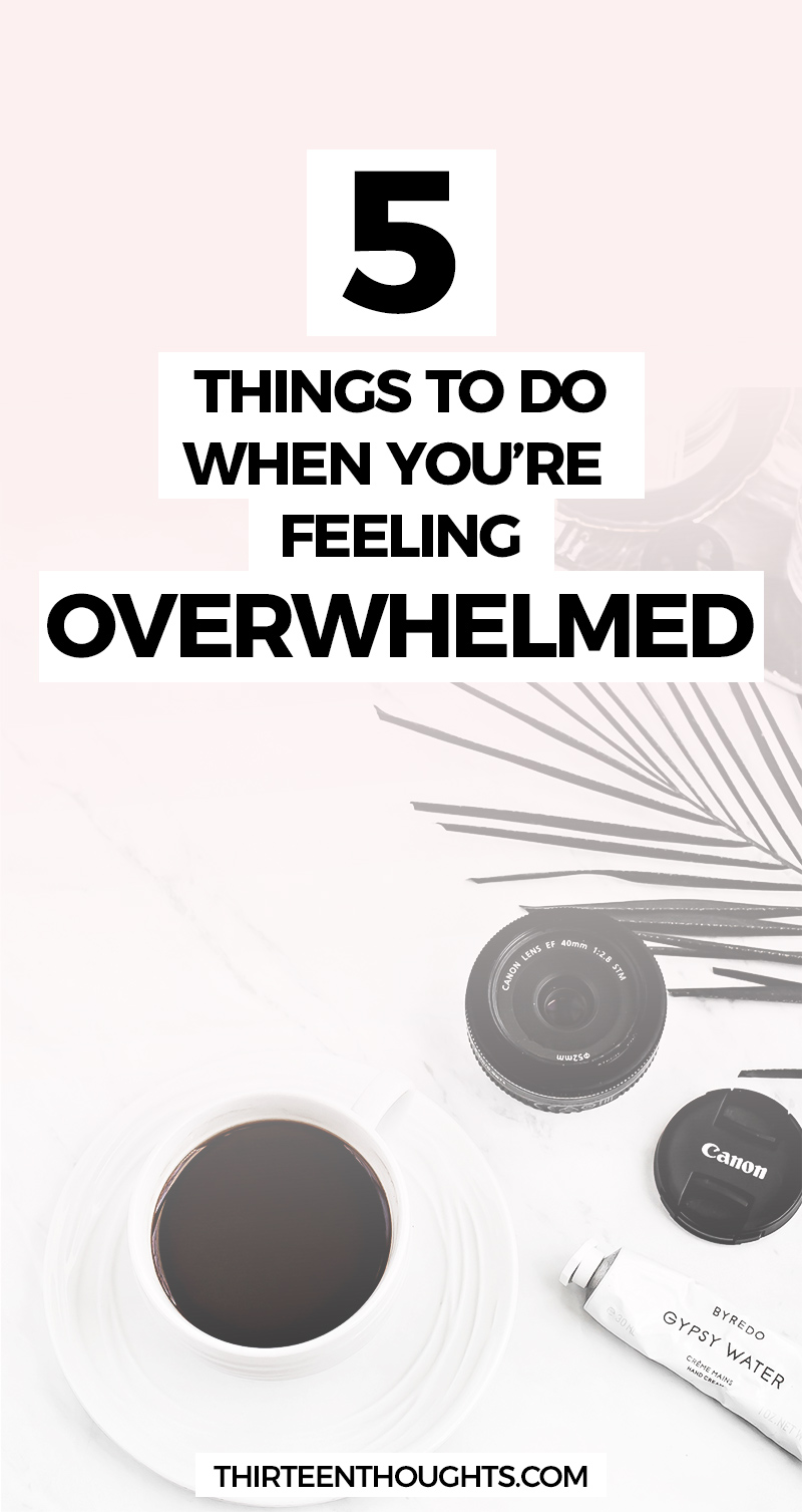 5 Things to do when you feel overwhelmed. We never want to do just