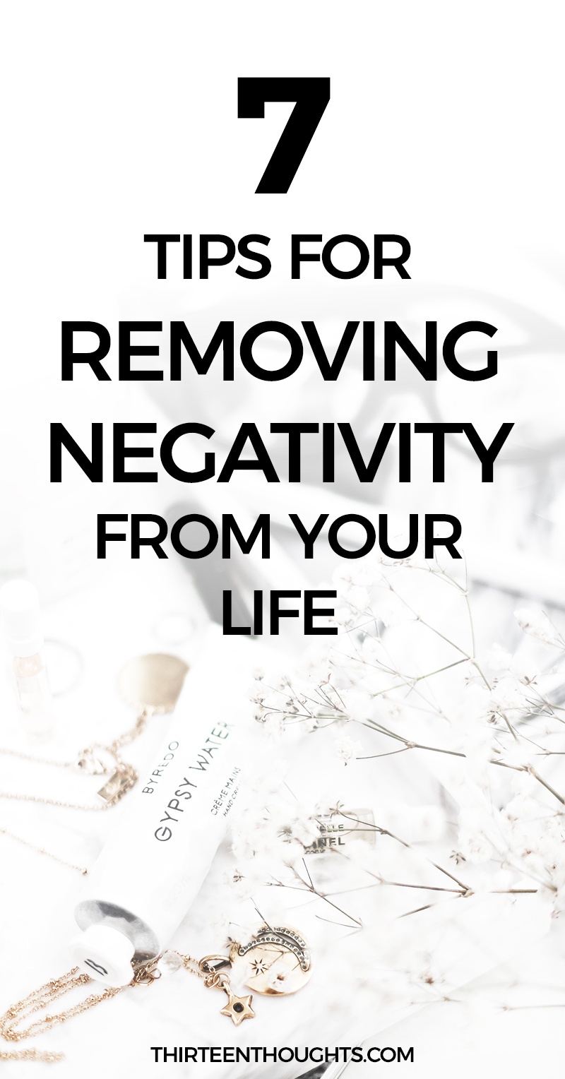 7 Tips for Removing Negativity from Your Life. Is removing negativity from your life possible? Well, it is impossible to remove ALL negativity from your life. Happiness doesn't equal picture-perfect life where things never go wrong when you don't get angry, sad or frustrated. That's not what being more